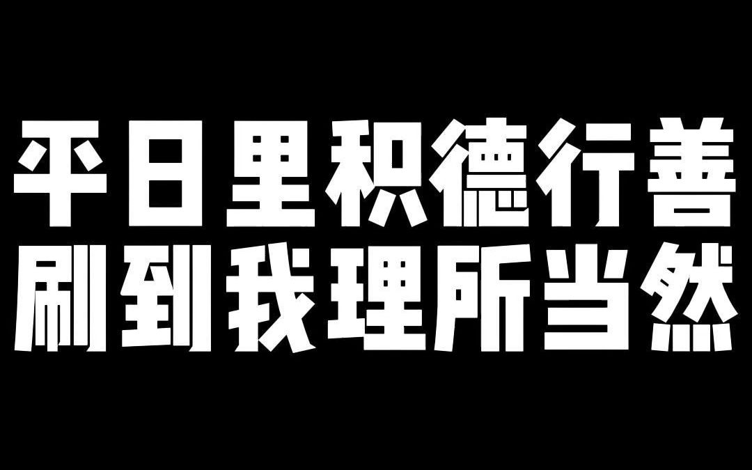 "平日里积德行善 刷到我也是理所当然"