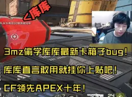 Télécharger la video: 3mz偷学库库最新卡箱子bug！库库直言敢用就挂你上贴吧！CF领先APEX十年！【DF直播速切/3mz】