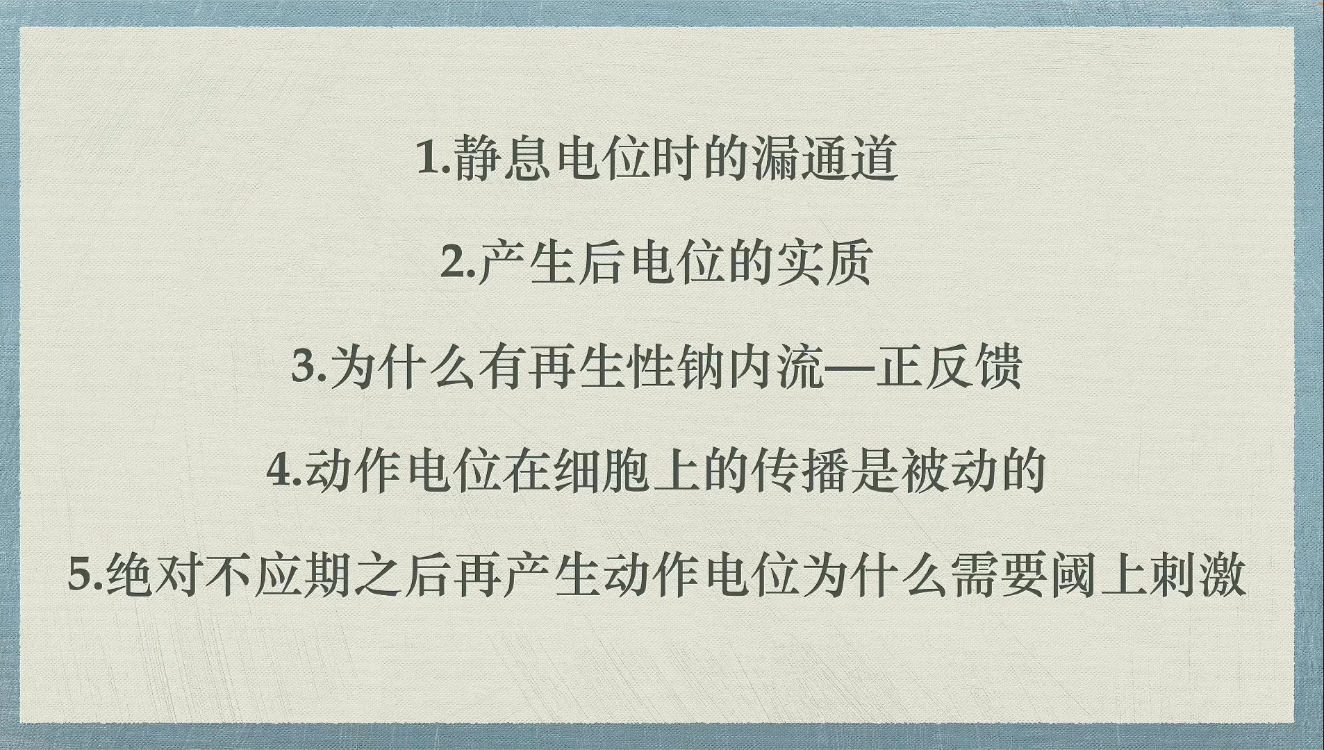 生物电的5个问题:1.静息电位时的漏通道;2.产生后电位的实质;3.再生性钠内流—正反馈;4.动作电位在细胞上的传播是被动的;5.绝对不应期之后再产生...