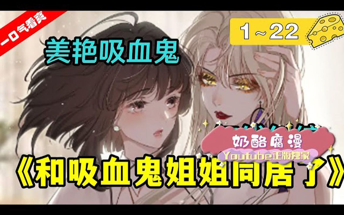 [图]【一口气看爽】《和吸血鬼姐姐同居了》1_22集：腹黑强势美艳吸血鬼姐姐&甜美坚韧财迷女大学生，两人开始了互看不顺眼的同居生活