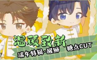 【温顾致新】端午特辑ⷩ†’狮❤糖点CUT哔哩哔哩bilibili