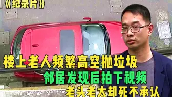 楼上老人频繁抛垃圾，邻居发现后拍下视频，老头老太却死不承认！