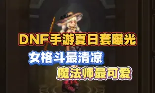 Descargar video: DNF手游夏日套曝光，女格斗最清凉，魔法师最可爱