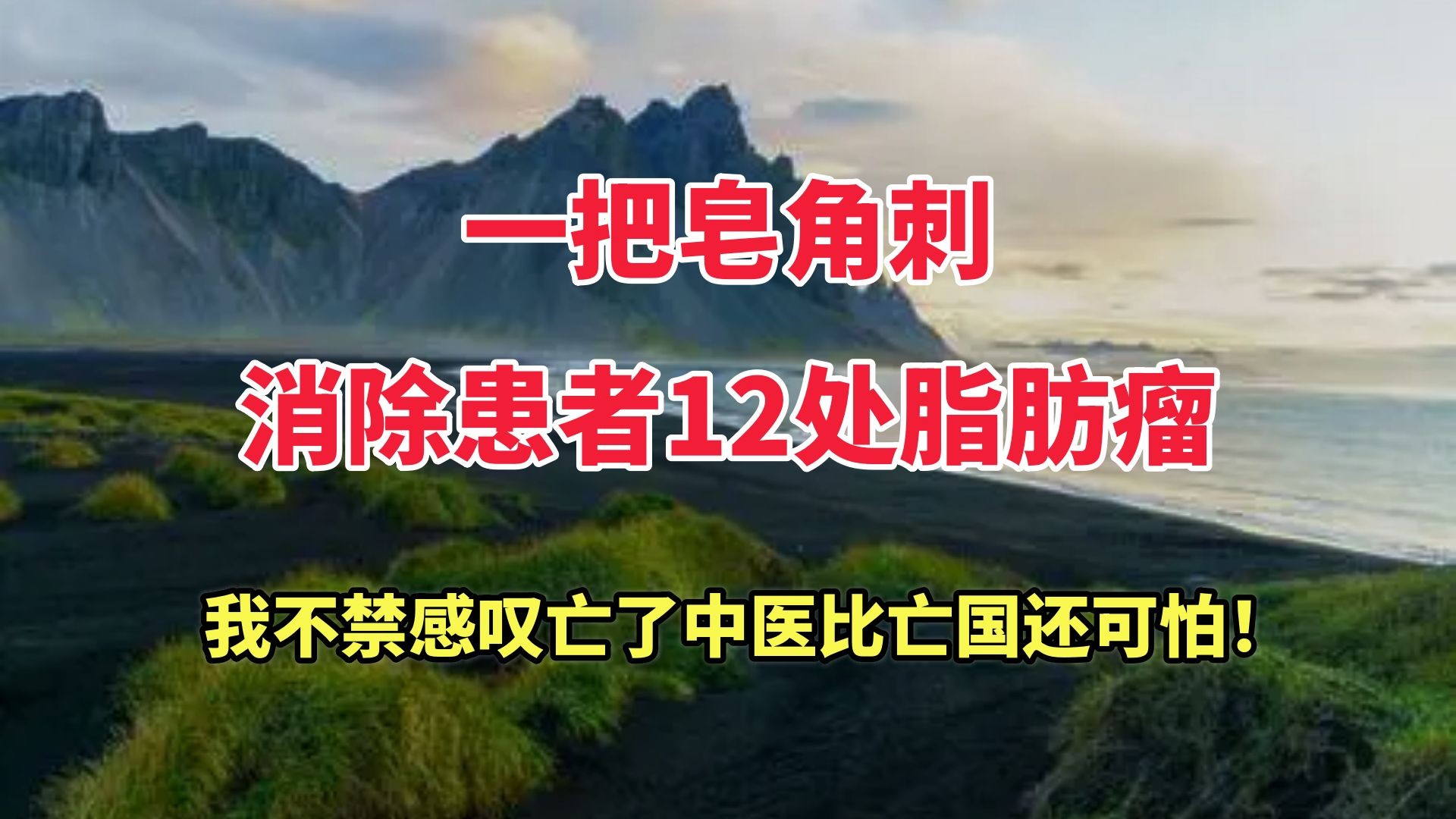 一把皂角刺 ,消除患者12处脂肪瘤,我不禁感叹:亡了中医,亡了文化,比亡国还可怕!哔哩哔哩bilibili