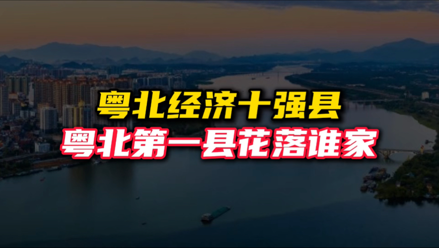 粤北经济十强县,清远、河源入榜数量最多,你觉得谁是粤北第一县?哔哩哔哩bilibili