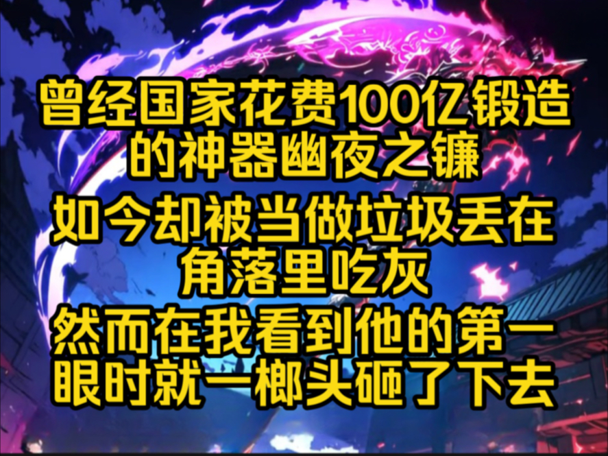 [图]书旗《渐变锻造》曾经国家花费100亿锻造的神器幽夜之镰，如今却被当做垃圾一样丢在角落里吃灰，然而当我看到他的第一眼时就一榔头砸了下去！