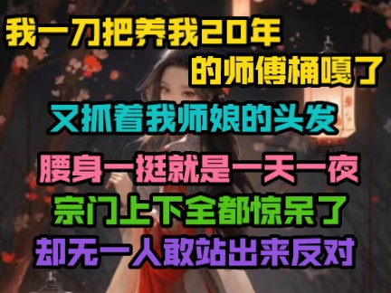 我一刀把养我20年的师傅桶嘎了,又抓着我师娘的头发,腰身一挺就是一天一夜,宗门上下全都惊呆了,却无一人敢站出来反对哔哩哔哩bilibili