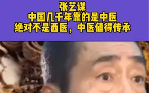 Download Video: 张艺谋中国几千年靠的是中医绝对不是西医，中医值得传承#传承中医文化 #中医养生 #弘扬中医文化