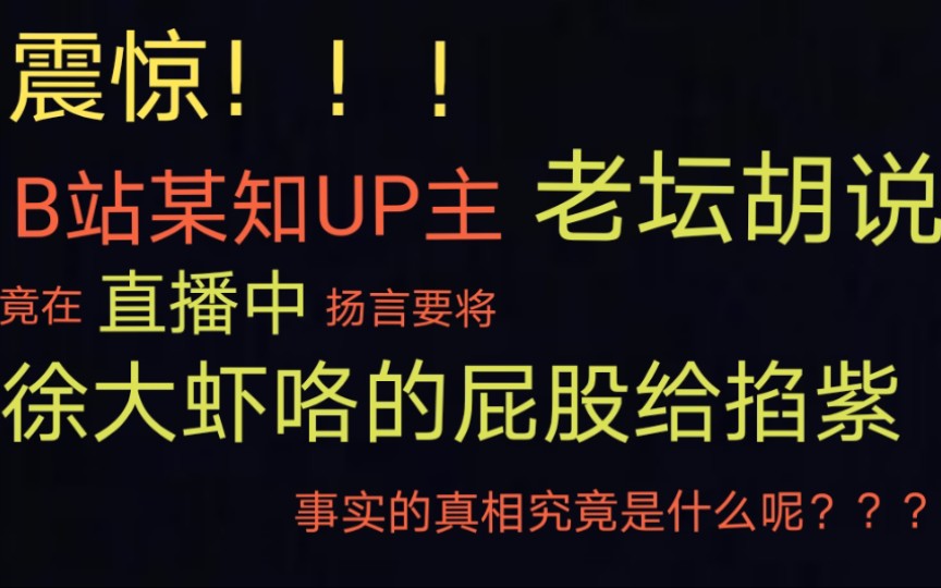 b站某知up主老坛胡说,竟扬言要将徐大虾咯的屁股给掐紫,事实的真相