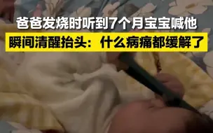 Download Video: 爸爸发烧时听到7个月宝宝喊他 瞬间清醒抬头：什么病痛都缓解了