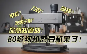 Tải video: 80mm缝纫机磨豆机详细介绍，参数？发售消息？你想知道的可能都在这里，顺便推荐两家我喜欢的咖啡豆嘿嘿