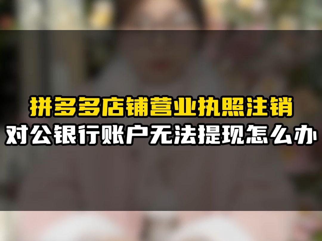 拼多多营业执照注销对公银行账户无法提现怎么办哔哩哔哩bilibili