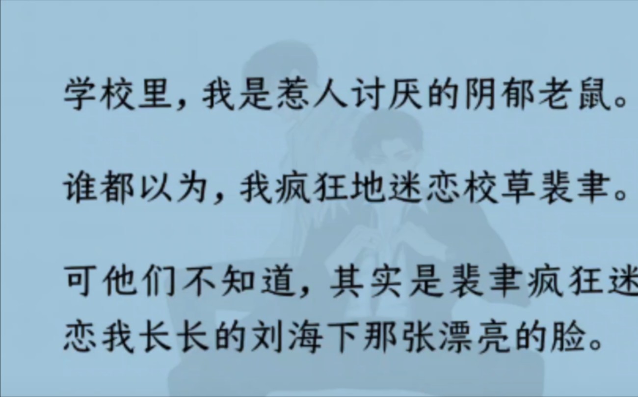 【双男主】(全文完结)谁都以为,我疯狂地迷恋校草裴聿.其实是裴聿疯狂迷恋我长长的刘海下那张漂亮的脸.直到某天,我被一直喜欢裴聿的蒋斯掀开刘...