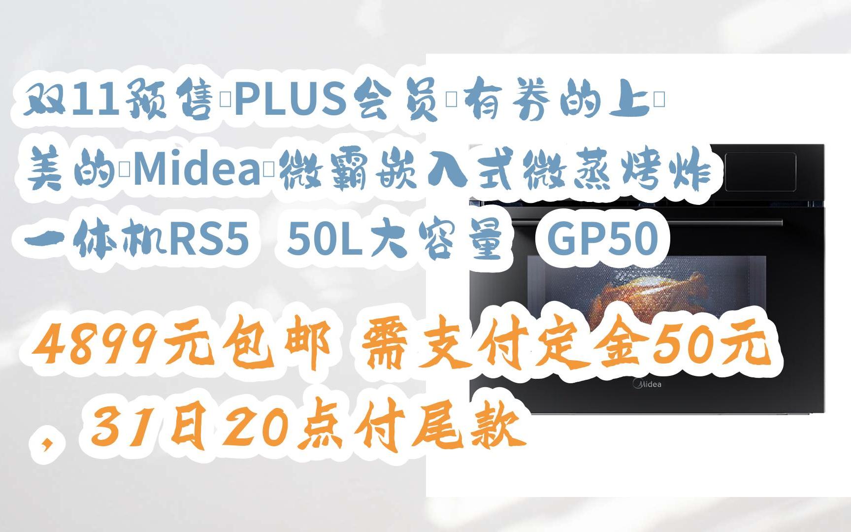 【好价优惠】双11预售、PLUS会员、有券的上:美的(Midea)微霸嵌入式微蒸烤炸一体机RS5 50L大容量 GP50 4899元包邮需支付定金50元,3哔哩哔哩...