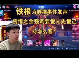 Download Video: 铁根er为胖猫事件发声，惋惜之余强调要爱人先爱己。那么关于此事你怎么看？