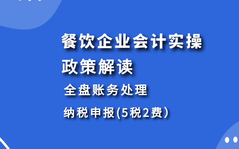 餐饮企业会计实操政策解读、全盘账务处理、报税(企业必交的5税2费增值税、企业所得税预缴、个税预缴、印花税、附加税费)哔哩哔哩bilibili