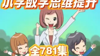 全781集【小学数学思维提升】1-6年级数学动画课堂 基础→进阶课程 孩子们最喜欢的数学课