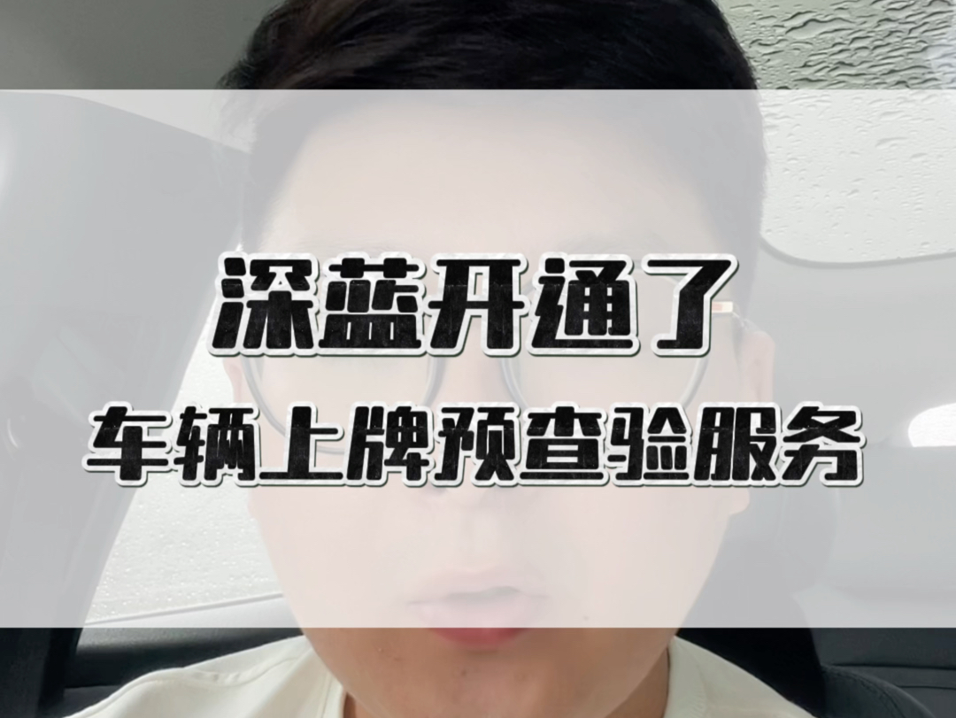 深蓝开通了车辆上牌预查验服务,属于好消息,能节省大家时间.哔哩哔哩bilibili