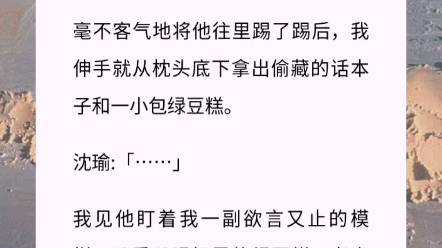 成亲当晚,我和沈瑜在床上大眼瞪小眼.毫不客气地将他往里踢了踢后,我伸手就从枕头底下拿出偷藏的话本子和一小包绿豆糕.沈瑜:「……」哔哩哔哩...