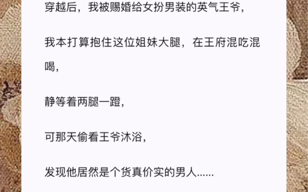 [图]穿越后，我被赐婚给女扮男装的英气王爷，我本打算抱住这位姐妹大腿，在王府混吃混喝，静等着两腿一蹬，可那天偷看王爷沐浴，发现他居然是个货真价实的男人....