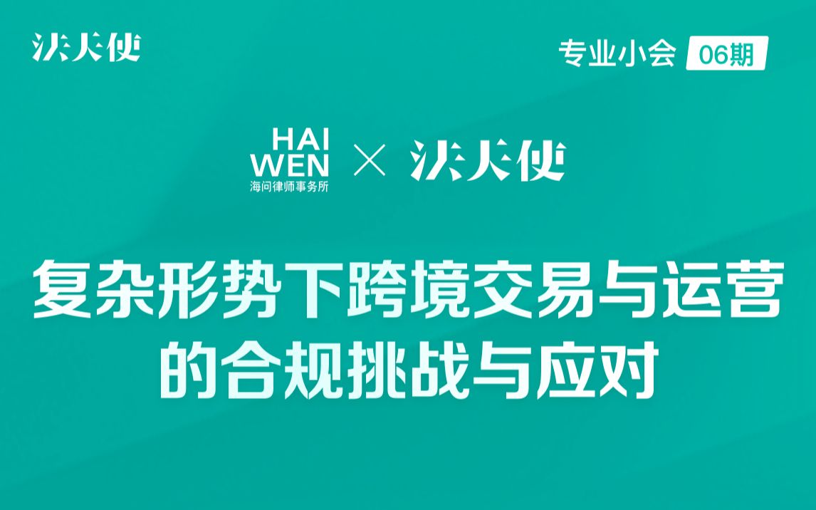 【专业小会06期】海问律师事务所:复杂形势下跨境交易与运营的合规挑战与应对-法天使合同库-法天使合同库-哔哩哔哩视频