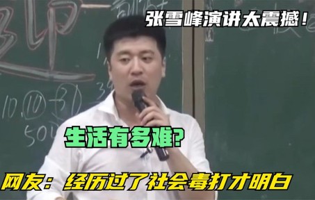 [图]张雪峰演讲太震撼！生活有多难？网友：经历过了社会毒打才明白