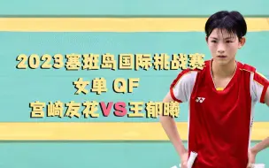 Download Video: 2023年赛班岛国际挑战赛 女单QF 宫崎友花VS王郁曦