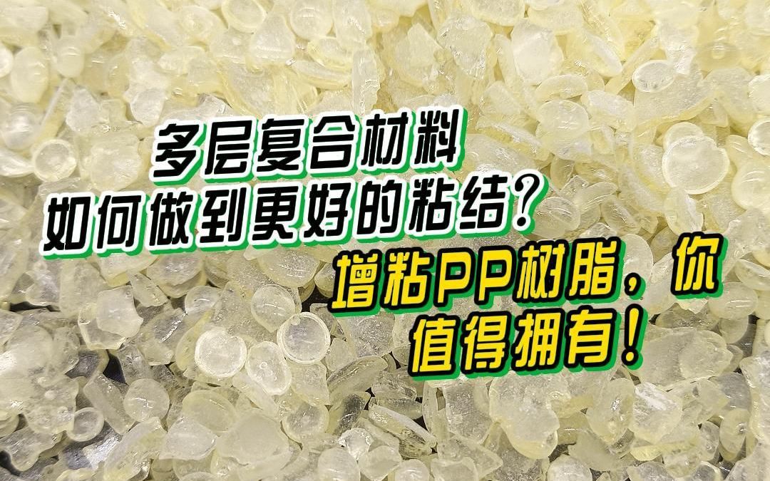 多层复合材料,如何做到更好的粘结?增粘PP树脂,你值得拥有!哔哩哔哩bilibili