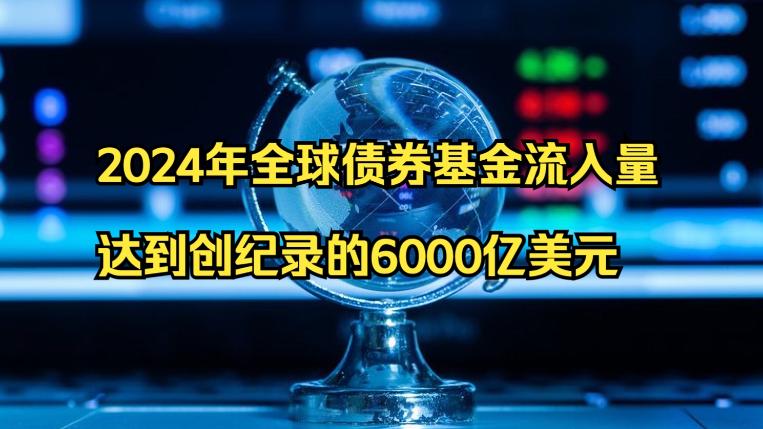 2024年全球债券基金流入量达到创纪录的6000亿美元哔哩哔哩bilibili