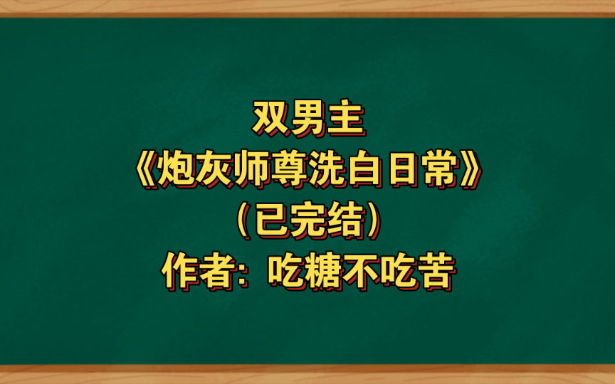 [图]双男主《炮灰师尊洗白日常》已完结 作者: 吃糖不吃苦，病娇腹黑攻vs沙雕美人受， 古代纯爱【推文】布咕