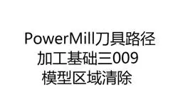 3413-体-区域4401-PowerMill-加工基础三009模型区域清除