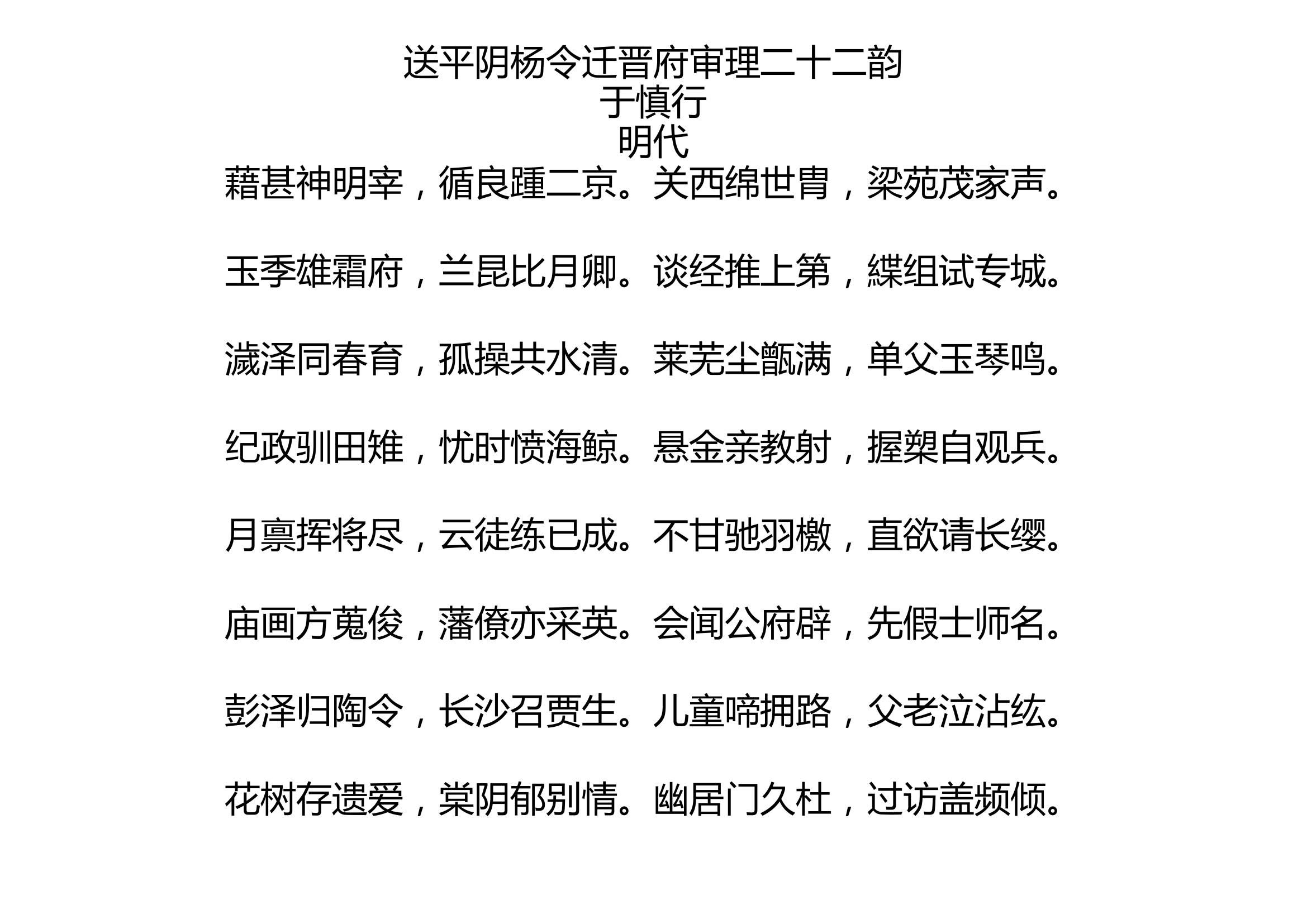 [图]送平阴杨令迁晋府审理二十二韵 于慎行 明代 藉甚神明宰，循良踵二京。关西绵世胄，梁苑茂家声。 玉季雄霜府，兰昆比月卿。谈经推上第，緤组试专城。 濊泽同春育，