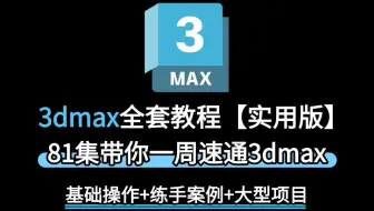 【3dmax全套教程】81集带你一周速通3dmax，基础教程+项目实战助你从小白完成蜕变，3dmax教程看着一套就够了【建议收藏】