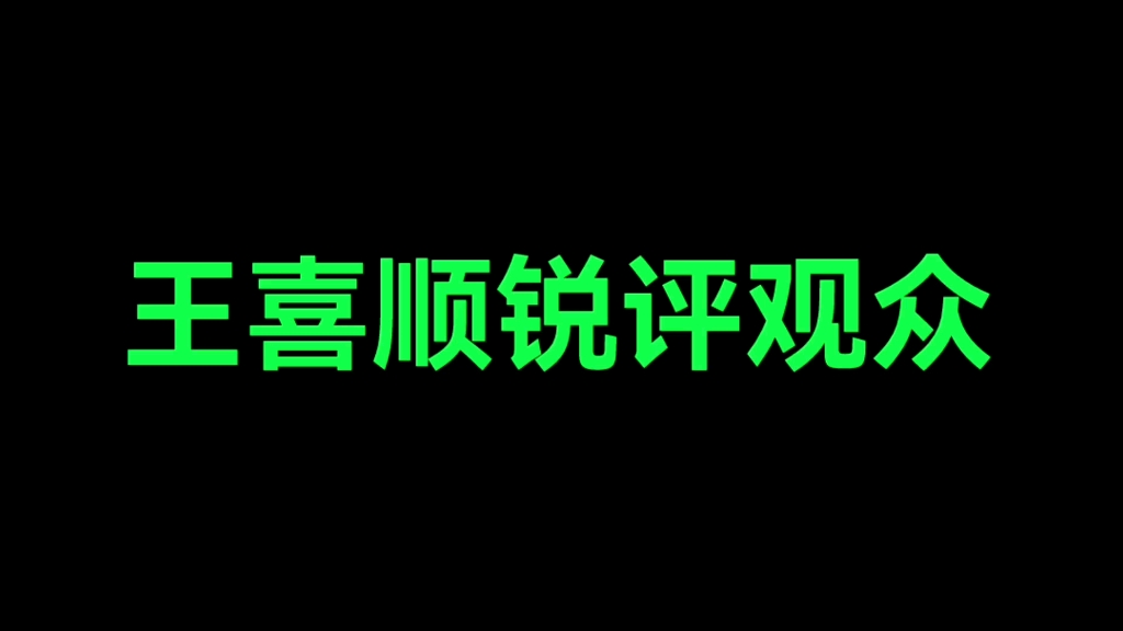 王喜顺锐评观众哔哩哔哩bilibili