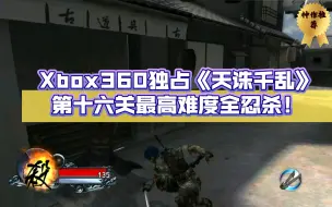 Download Video: Xbox360独占《天诛千乱》第十六关最高难度全忍杀！（终于用采集卡录制视频啦！）