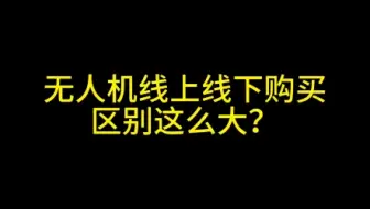 无人机线上线下购买区别这么大？