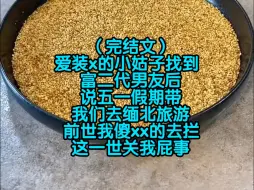 下载视频: （完结文）爱装x的小姑子找到富二代男友后，说五一假期带我们去缅北旅游，前世我傻xx的去拦，这一世关我屁事