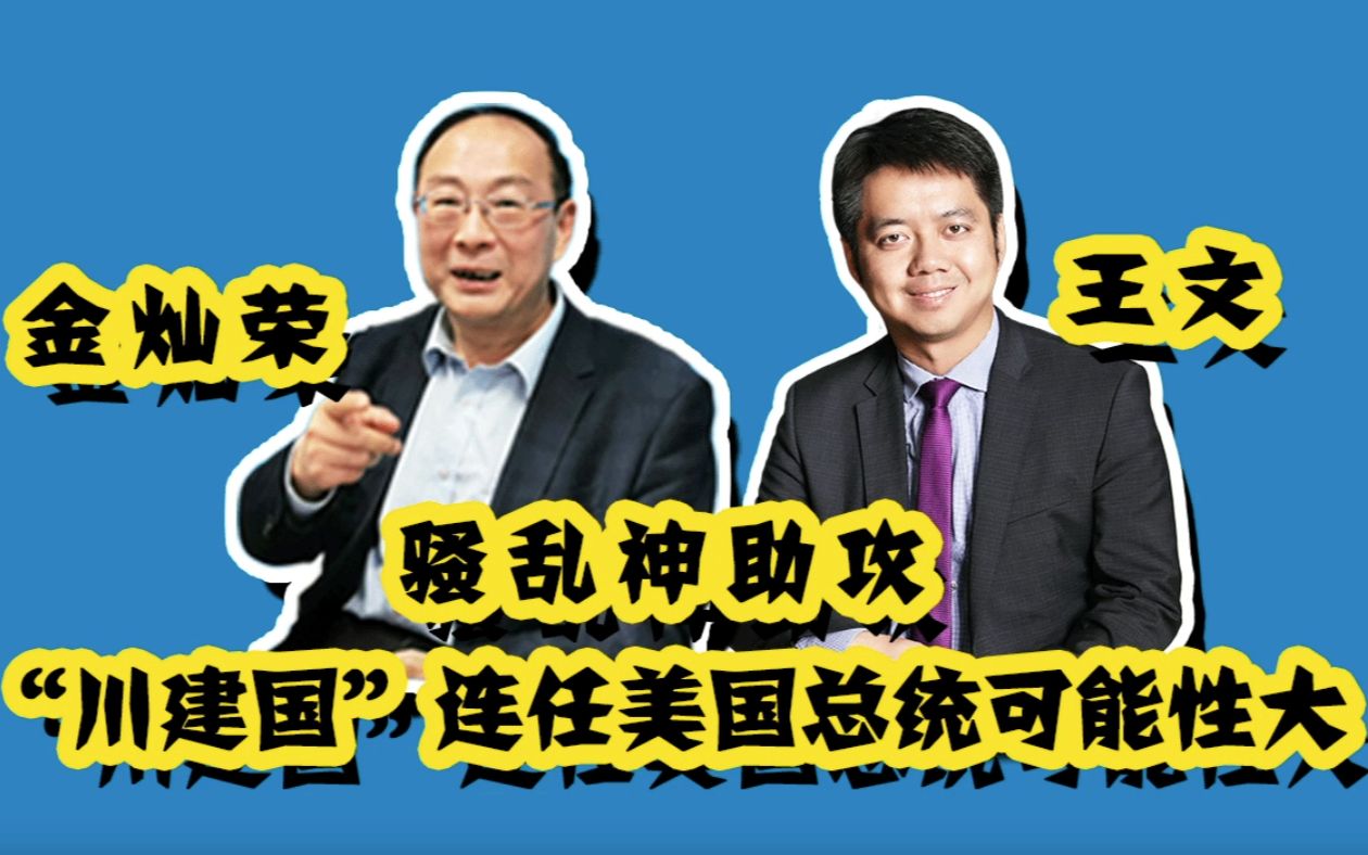 金灿荣对话王文:骚乱神助攻,“川建国”连任美国总统可能性极大?哔哩哔哩bilibili