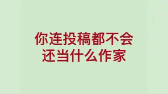 下载视频: 你连投稿都不会，还做什么作家梦！