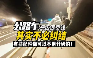 Download Video: 公路车升级很费钱，其实不必纠结，有些配件你可以不用升级的！