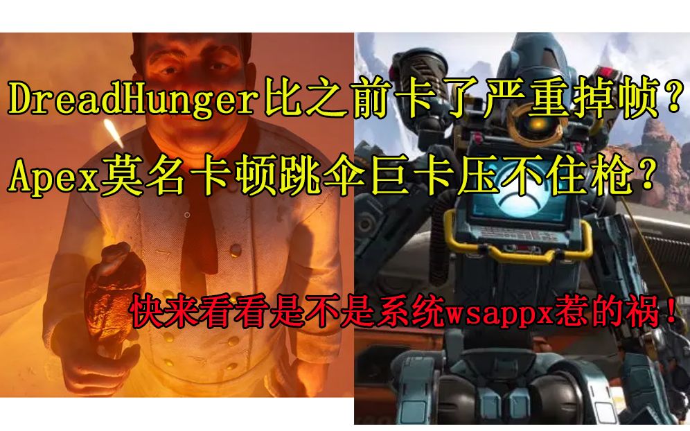 Dreadhunger/Apex 卡顿的原因竟不是游戏本身问题!最近系统出现的严重BUG!APEX跳伞卡顿的罪魁祸首!快来看看你有没有中招!!wsappx高占用哔哩...