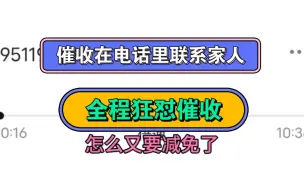 下载视频: 催收在电话里联系家人，全程狂怼催收，最后催收顶不住挂电话了，说要给减免，还和旁边的催收一起唱双簧。