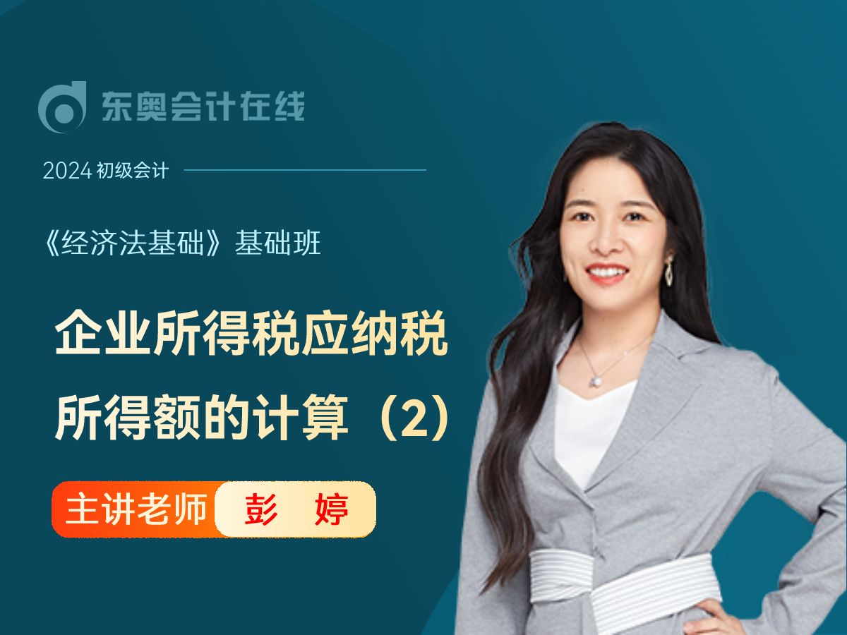 24年初级会计考试|初级会计《经济法基础》|彭婷基础班第24讲:企业所得税应纳税所得额的计算(2)哔哩哔哩bilibili