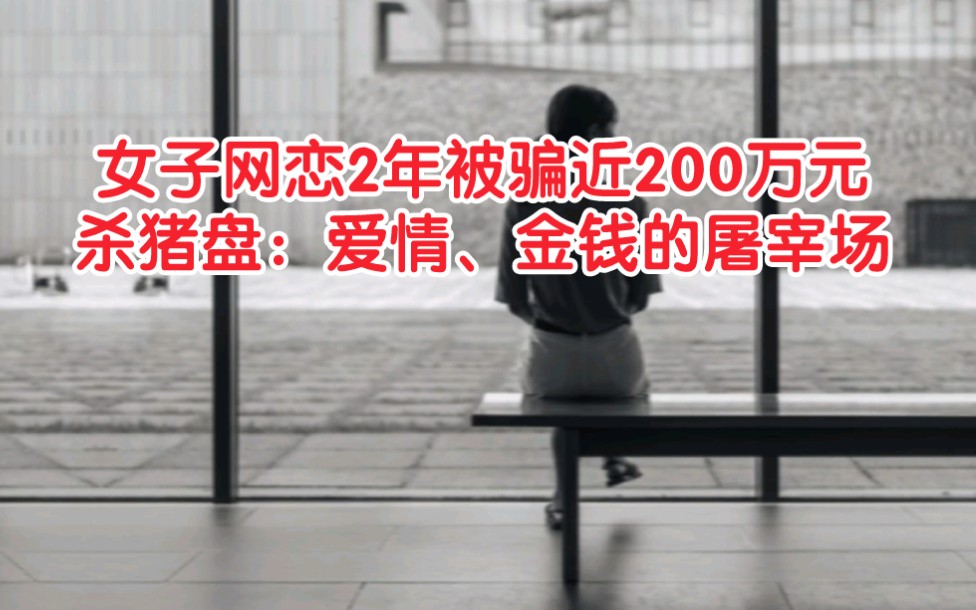 [图]女子网恋2年被骗近200万元！杀猪盘：爱情、金钱的屠宰场#杀猪盘#爱情#婚姻#情感#网恋