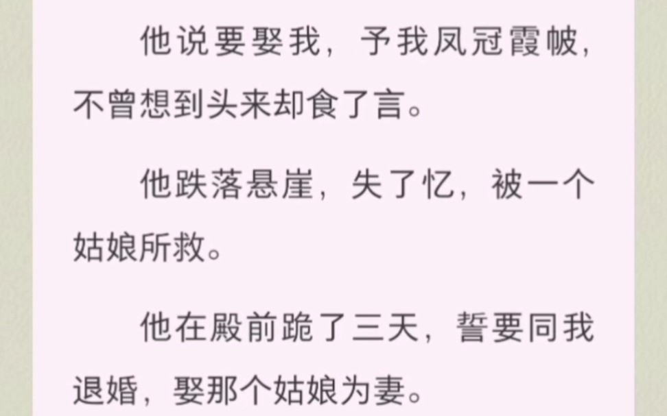 [图]他说要娶我，予我凤冠霞帔，不曾想到头来却食了言。他跌落悬崖，失了忆，被一个姑娘所救。他在殿前跪了三天，誓要同我退婚，娶那个姑娘为妻。「如太子殿下所愿。」