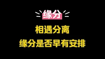 Download Video: 相遇分离，缘分是否早有安排，看完这个视频让你更了解缘分！