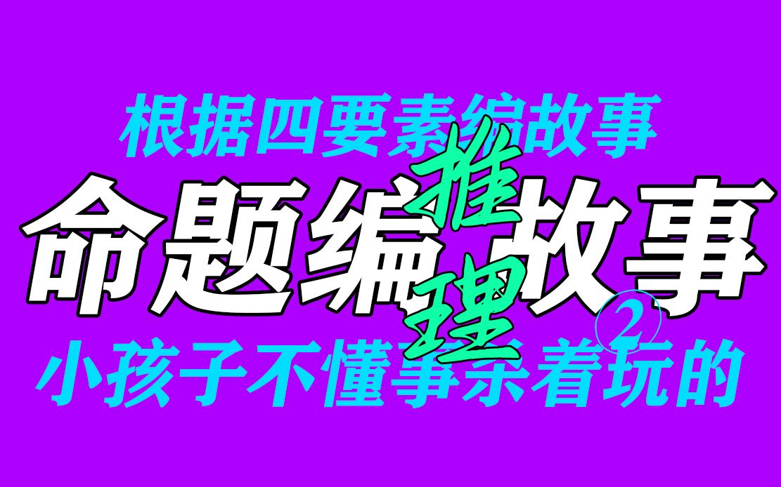 随机命题编推理故事!小孩子不懂事X着玩的!推理人出击!【命题推理故事2】哔哩哔哩bilibili