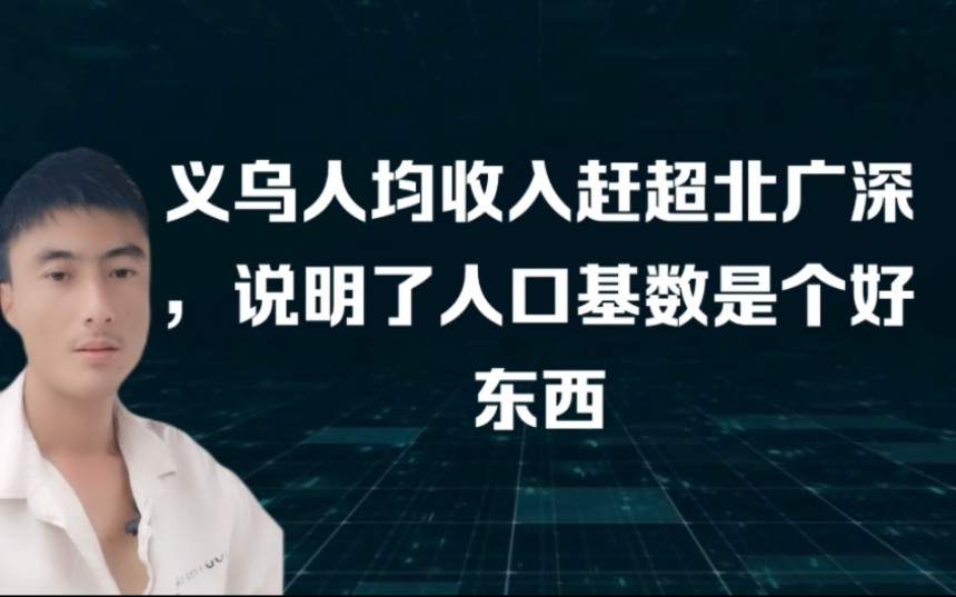 义乌人均收入赶超北广深,说明了人口基数是个好东西,你拖后腿了吗?哔哩哔哩bilibili