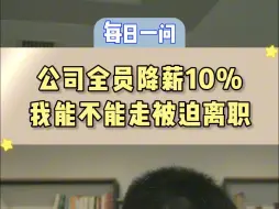 下载视频: 公司全员降薪10%我能不能走被迫离职？