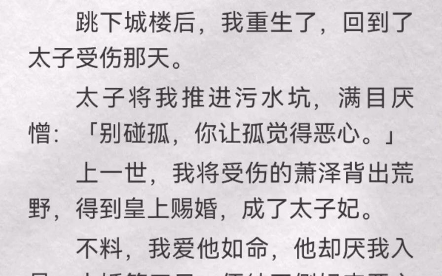 (此间捂热)跳下城楼后,我重生了,回到了太子受伤那天.太子将我推进污水坑,满目厌憎「别碰孤,你让孤觉得恶心」上一世,我将受伤的萧泽背出荒...